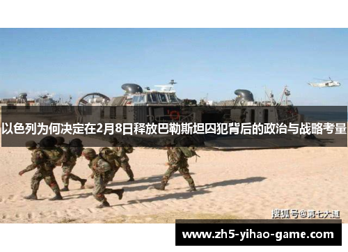 以色列为何决定在2月8日释放巴勒斯坦囚犯背后的政治与战略考量