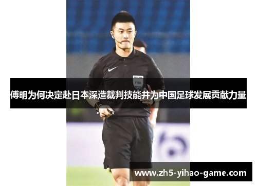 傅明为何决定赴日本深造裁判技能并为中国足球发展贡献力量