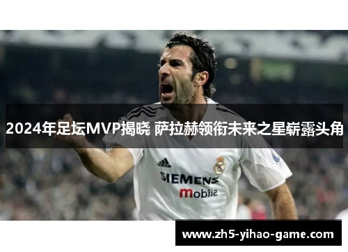 2024年足坛MVP揭晓 萨拉赫领衔未来之星崭露头角