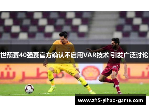 世预赛40强赛官方确认不启用VAR技术 引发广泛讨论