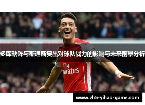 多库缺阵与斯通斯复出对球队战力的影响与未来前景分析