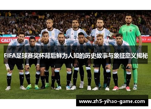 FIFA足球赛奖杯背后鲜为人知的历史故事与象征意义揭秘