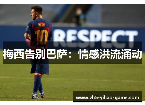 梅西告别巴萨:情感洪流涌动 梅西告别巴萨:情感洪流涌动