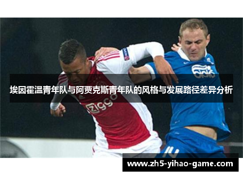 埃因霍温青年队与阿贾克斯青年队的风格与发展路径差异分析 埃因霍温青年队与阿贾克斯青年队的风格与发展路径差异分析