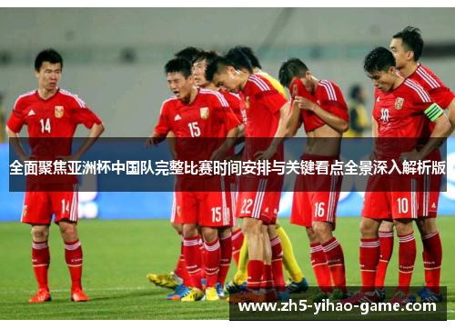 全面聚焦亚洲杯中国队完整比赛时间安排与关键看点全景深入解析版
