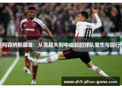 阿森纳新篇章：从英超失利中崛起的球队重生与前行